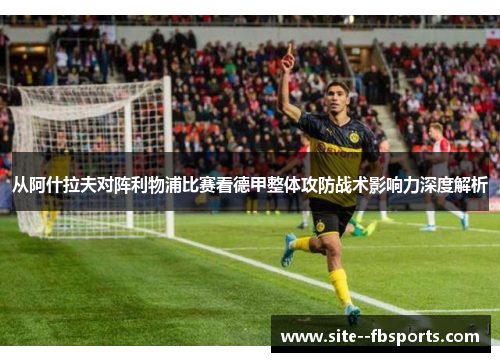 从阿什拉夫对阵利物浦比赛看德甲整体攻防战术影响力深度解析