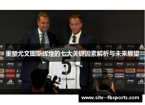 重塑尤文图斯辉煌的七大关键因素解析与未来展望