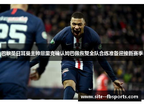 巴黎圣日耳曼主帅恩里克确认姆巴佩恢复全队合练准备迎接新赛季